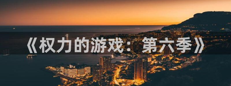 威廉希尔平台怎么样：《权力的游戏：第六季》